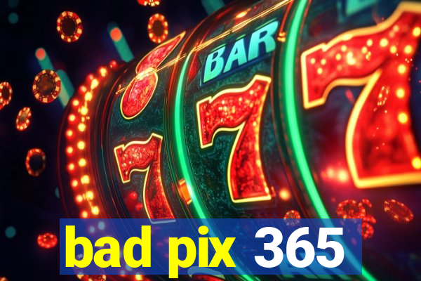 bad pix 365
